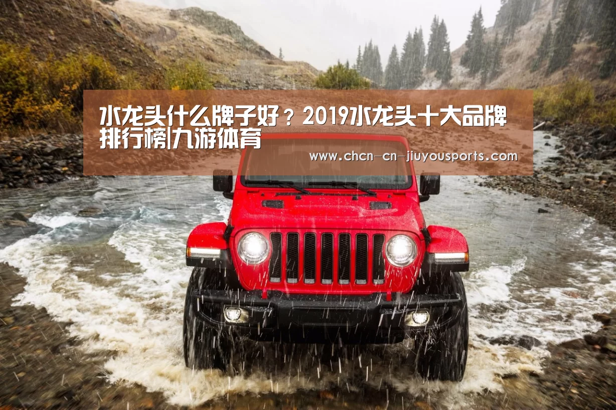 水龙头什么牌子好?2019水龙头十大品牌排行榜|九游体育(图2) 九游体育