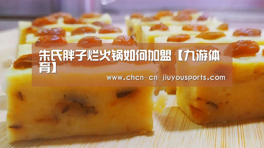 朱氏胖子烂火锅如何加盟【九游体育】(图3) 九游体育